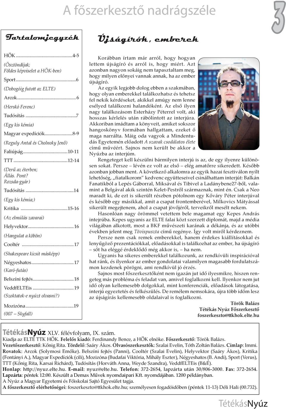 ..15-16 (Az elmúlás zavarai) Helyvektor...16 (Hangulat a köbön) Cooltér...17 (Shakespeare kicsit másképp) Négyeshatos...17 (Karó-futás) Belszíni fejtés...18 VeddfELTEis...19 (Szoktatok-e nyúzt olvasni?