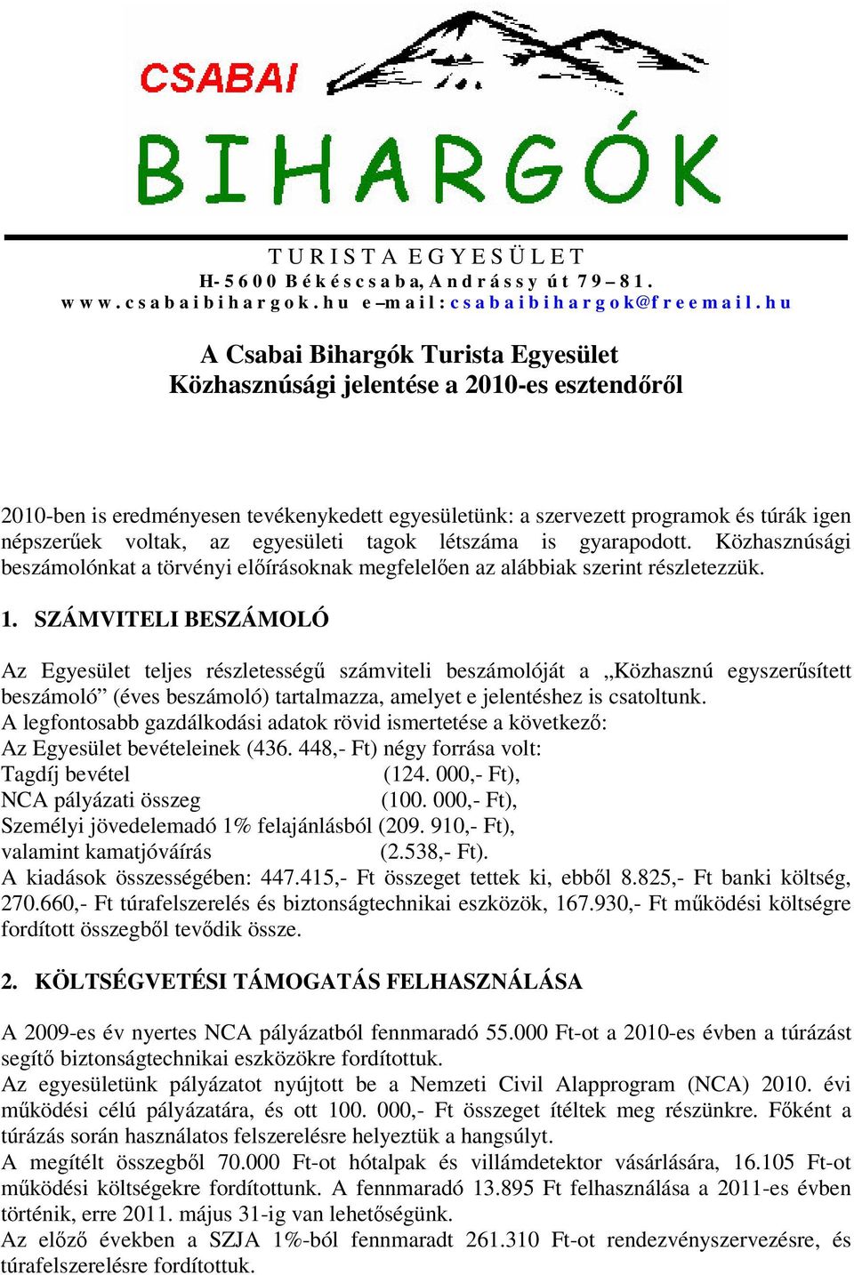 egyesületi tagok létszáma is gyarapodott. Közhasznúsági beszámolónkat a törvényi elírásoknak megfelelen az alábbiak szerint részletezzük. 1.