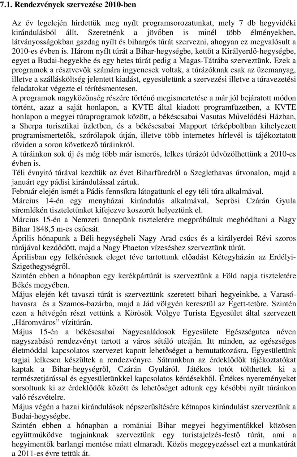 Három nyílt túrát a Bihar-hegységbe, kettt a Királyerd-hegységbe, egyet a Budai-hegyekbe és egy hetes túrát pedig a Magas-Tátrába szerveztünk.