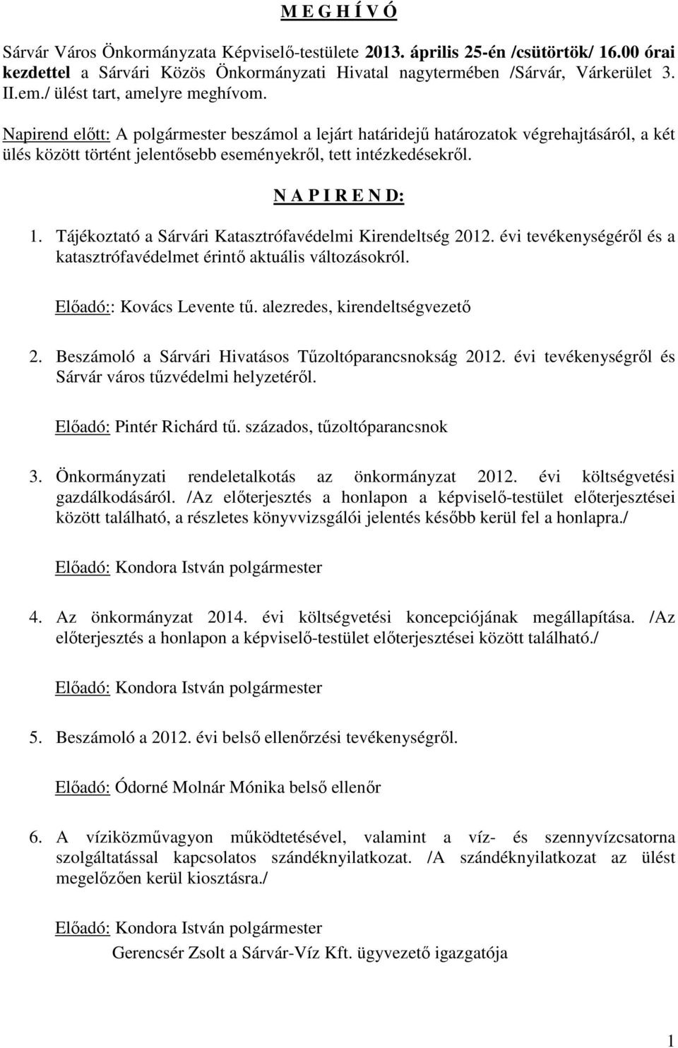 N A P I R E N D: 1. Tájékoztató a Sárvári Katasztrófavédelmi Kirendeltség 2012. évi tevékenységéről és a katasztrófavédelmet érintő aktuális változásokról. Előadó:: Kovács Levente tű.