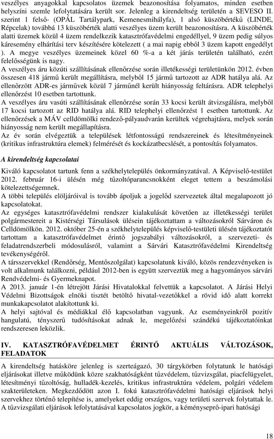 A küszöbérték alatti üzemek közül 4 üzem rendelkezik katasztrófavédelmi engedéllyel, 9 üzem pedig súlyos káresemény elhárítási terv készítésére kötelezett ( a mai napig ebből 3 üzem kapott engedélyt