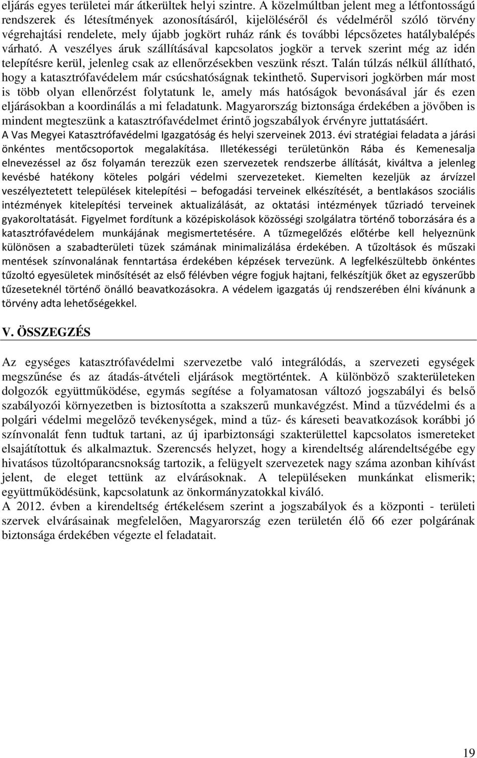 lépcsőzetes hatálybalépés várható. A veszélyes áruk szállításával kapcsolatos jogkör a tervek szerint még az idén telepítésre kerül, jelenleg csak az ellenőrzésekben veszünk részt.