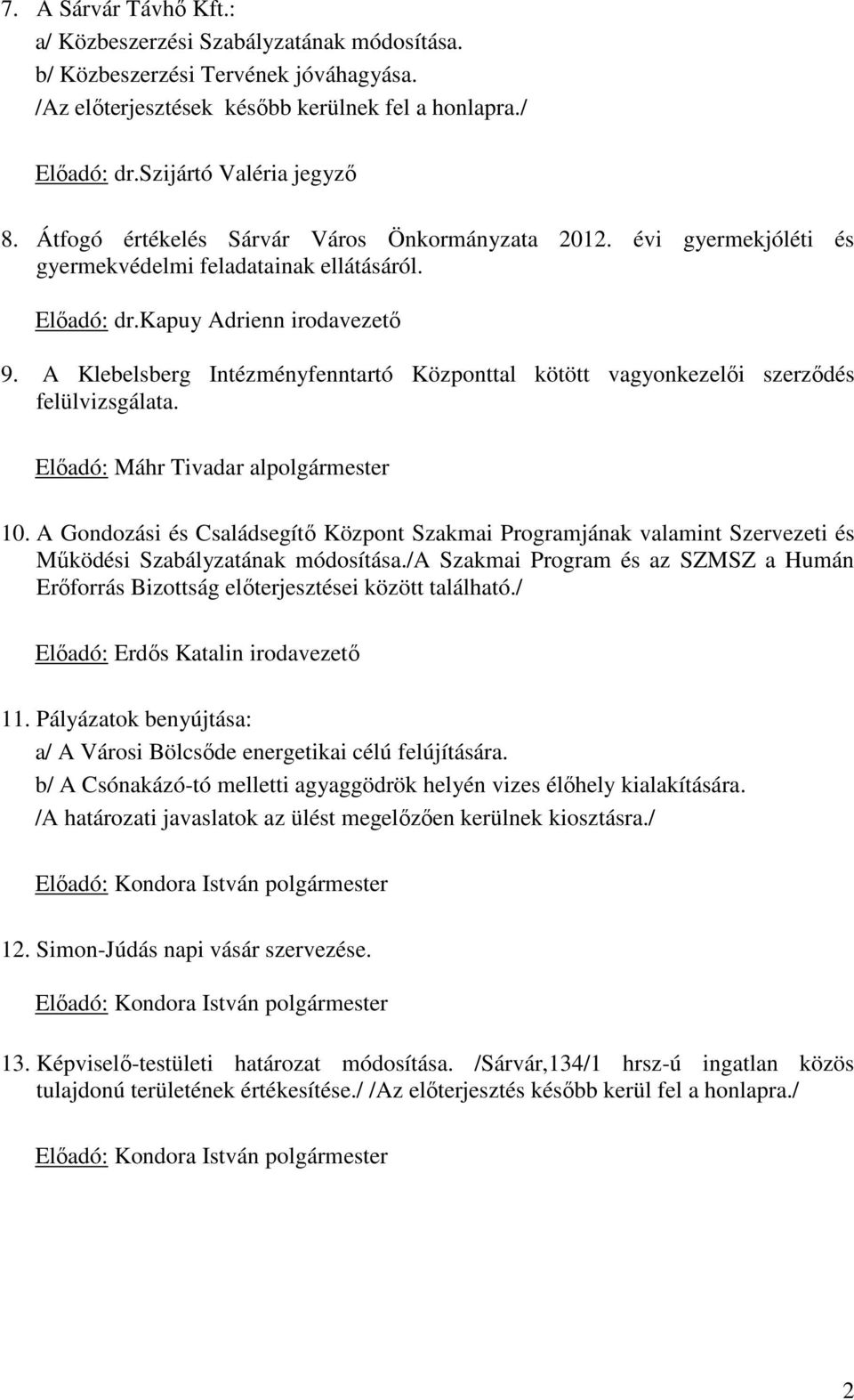 A Klebelsberg Intézményfenntartó Központtal kötött vagyonkezelői szerződés felülvizsgálata. Előadó: Máhr Tivadar alpolgármester 10.