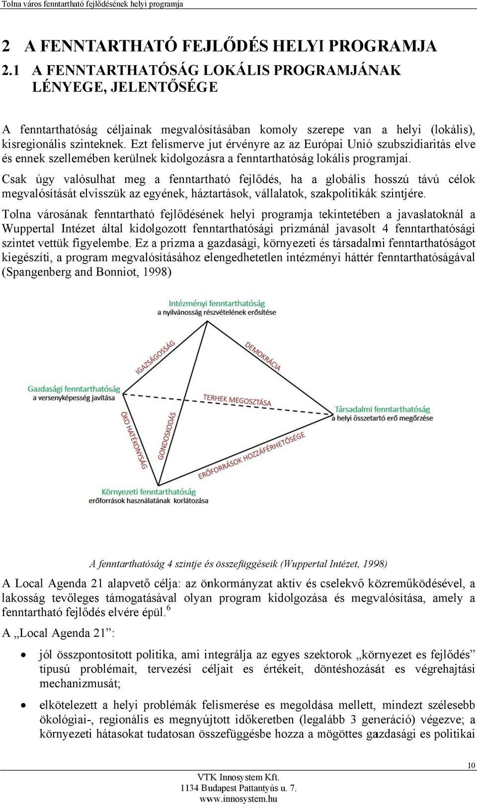 Ezt felismerve f jut érvényre az az Európai Unió szubszidiaritás elve és ennek szellemében kerülnekk kidolgozásra a fenntarthatóság lokális programjai.