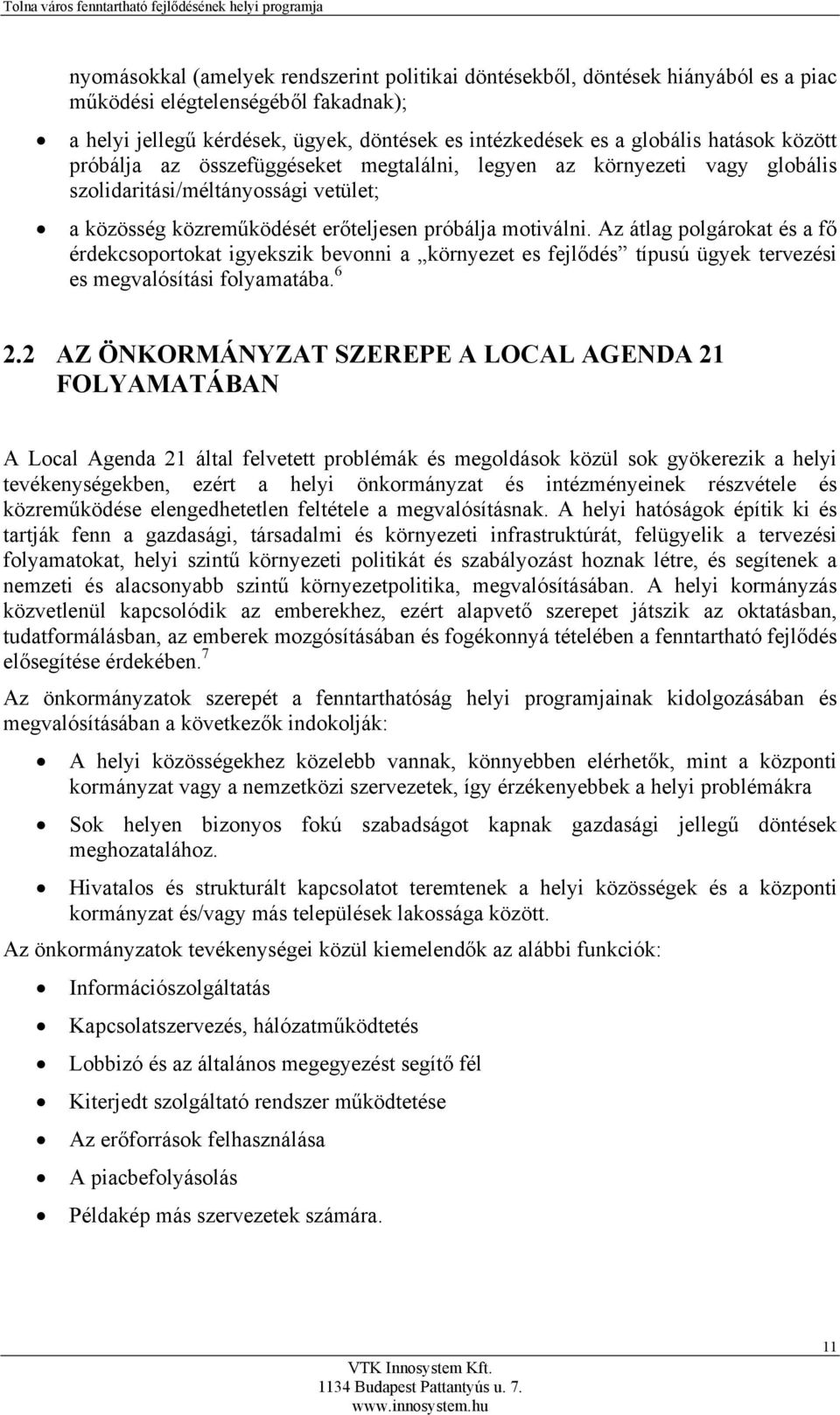 Az átlag polgárokat és a fő érdekcsoportokat igyekszik bevonni a környezet es fejlődés típusú ügyek tervezési es megvalósítási folyamatába. 6 2.