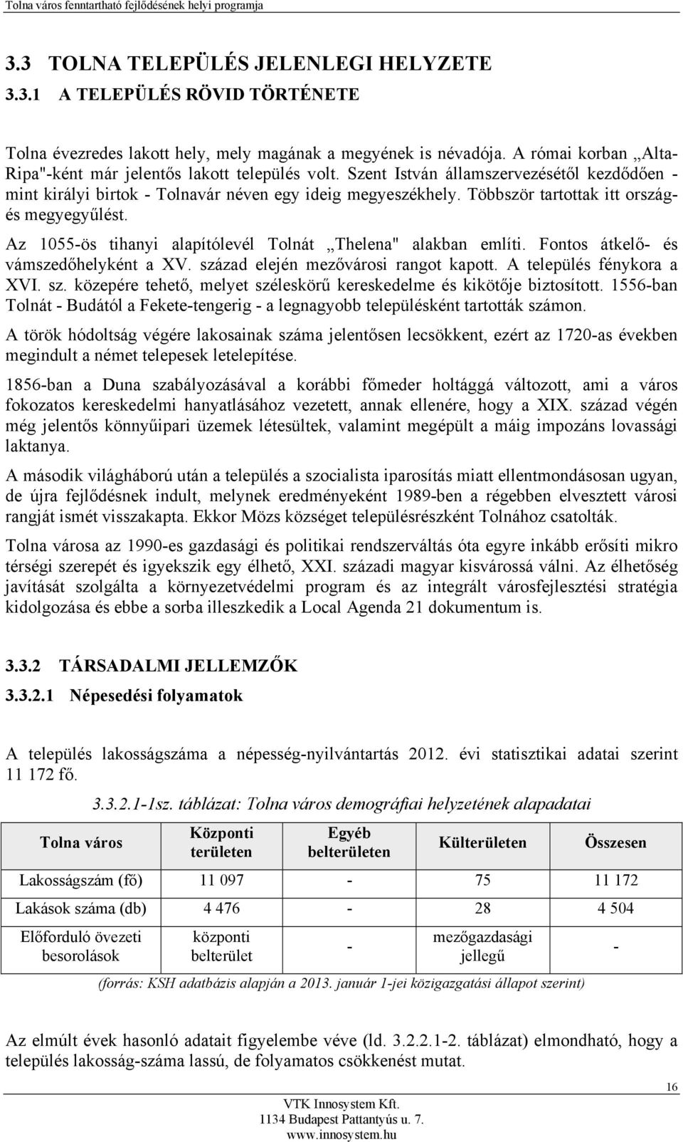 Többször tartottak itt országés megyegyűlést. Az 1055-ös tihanyi alapítólevél Tolnát Thelena" alakban említi. Fontos átkelő- és vámszedőhelyként a XV. század elején mezővárosi rangot kapott.