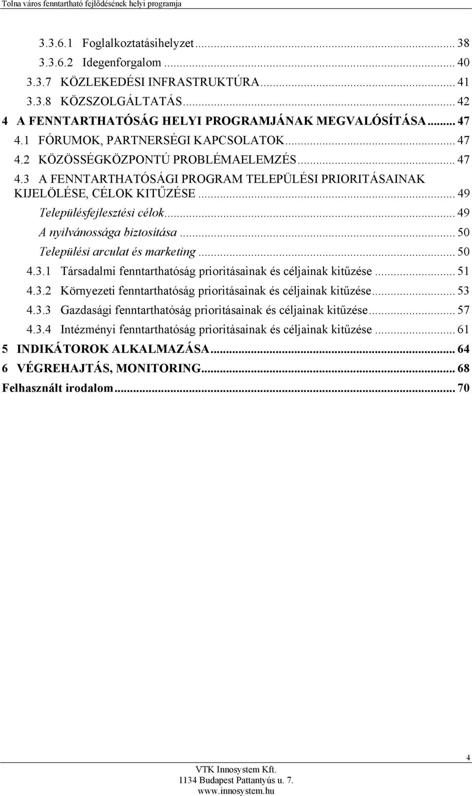 .. 49 A nyilvánossága biztosítása... 50 Települési arculat és marketing... 50 4.3.1 Társadalmi fenntarthatóság prioritásainak és céljainak kitűzése... 51 4.3.2 Környezeti fenntarthatóság prioritásainak és céljainak kitűzése.