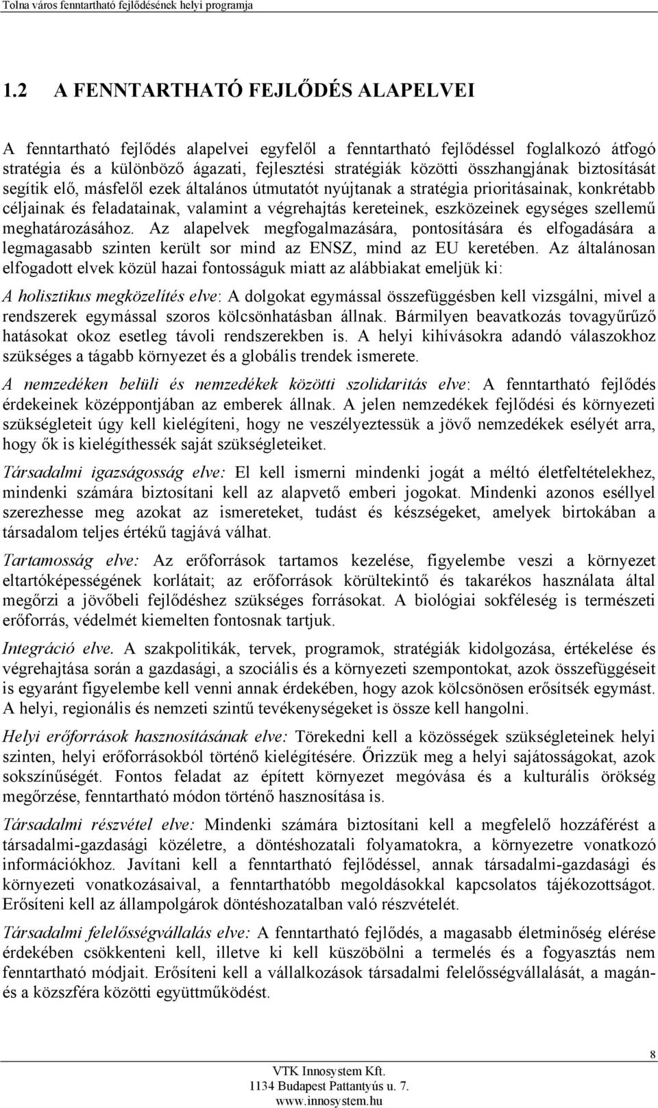 egységes szellemű meghatározásához. Az alapelvek megfogalmazására, pontosítására és elfogadására a legmagasabb szinten került sor mind az ENSZ, mind az EU keretében.