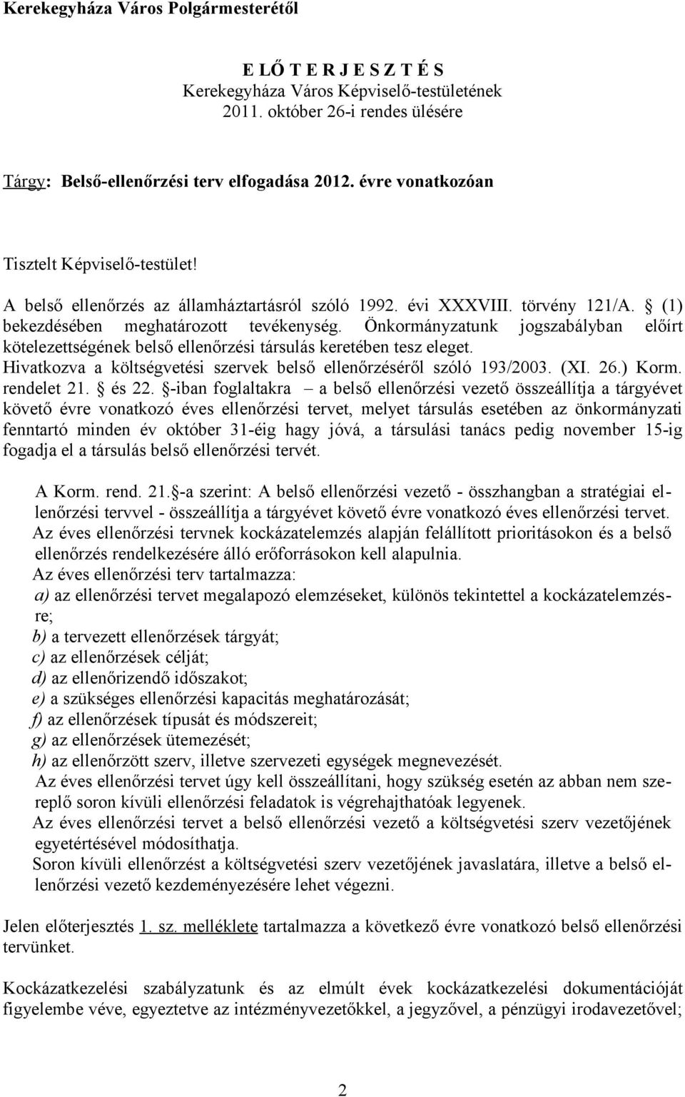 Önkormányzatunk jogszabályban előírt kötelezettségének belső i társulás keretében tesz eleget. Hivatkozva a költségvetési szervek belső éről szóló 193/2003. (XI. 26.) Korm. rendelet 21. és 22.