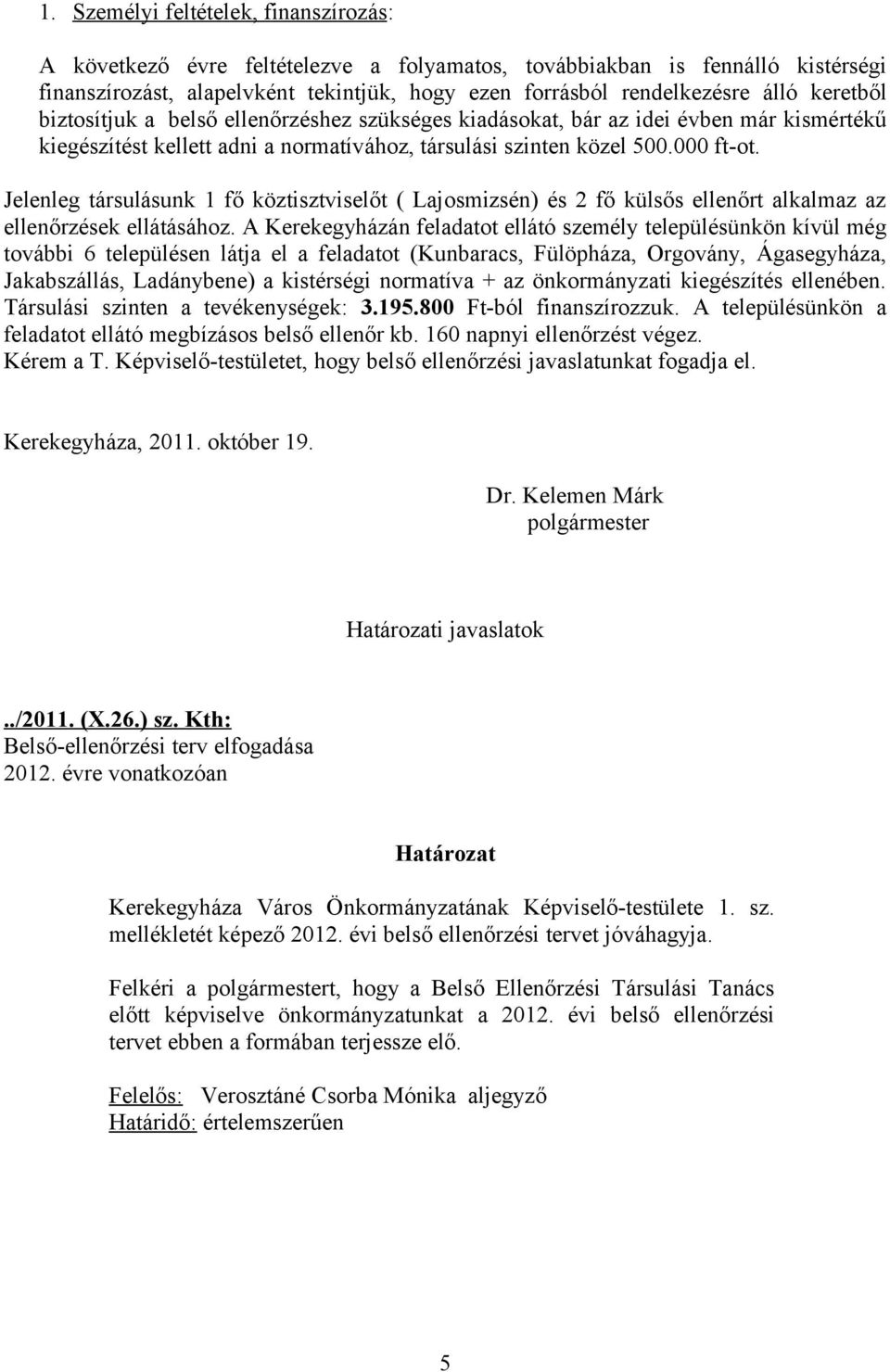 Jelenleg társulásunk 1 fő köztisztviselőt ( Lajosmizsén) és 2 fő külsős ellenőrt alkalmaz az ek ellátásához.