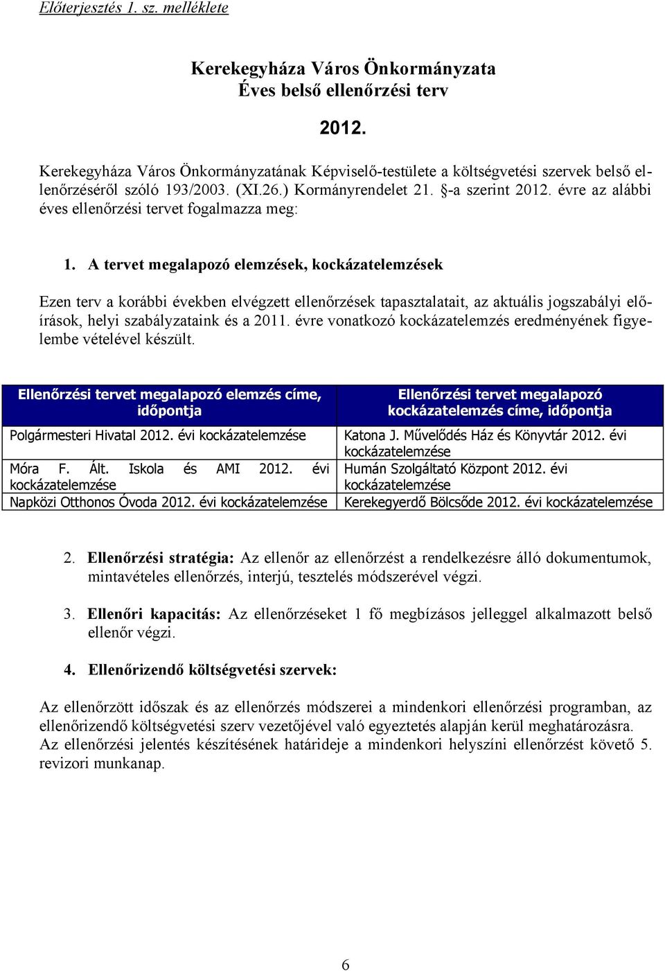 A tervet megalapozó elemzések, kockázatelemzések Ezen terv a korábbi években elvégzett ek tapasztalatait, az aktuális jogszabályi előírások, helyi szabályzataink és a 2011.