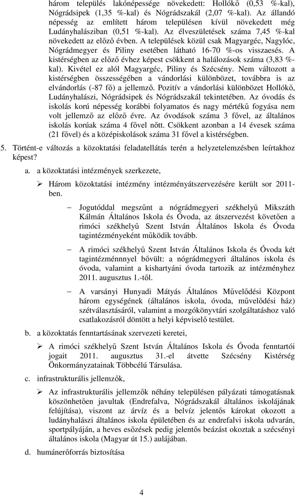 A kistérségben az elızı évhez képest csökkent a halálozások száma (3,83 %- kal). Kivétel ez alól Magyargéc, és.