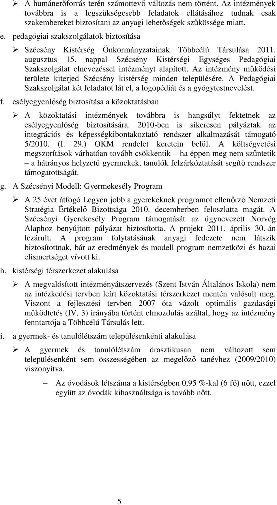 Az intézmény mőködési területe kiterjed kistérség minden településére. A Pedagógiai Szakszolgálat két fe