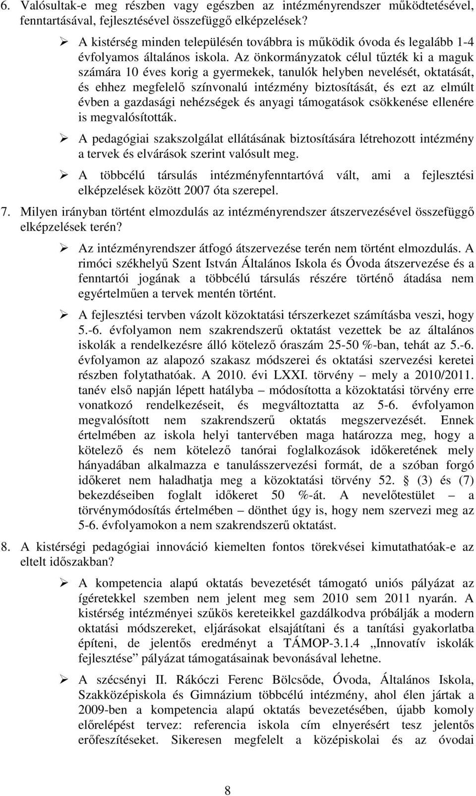 Az önkormányzatok célul tőzték ki a maguk számára 10 éves korig a gyermekek, tanulók helyben nevelését, oktatását, és ehhez megfelelı színvonalú intézmény biztosítását, és ezt az elmúlt évben a