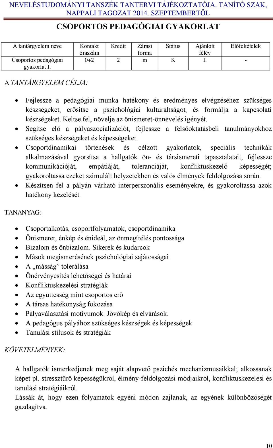 Keltse fel, növelje az önismeret-önnevelés igényét. Segítse elő a pályaszocializációt, fejlessze a felsőoktatásbeli tanulmányokhoz szükséges készségeket és képességeket.