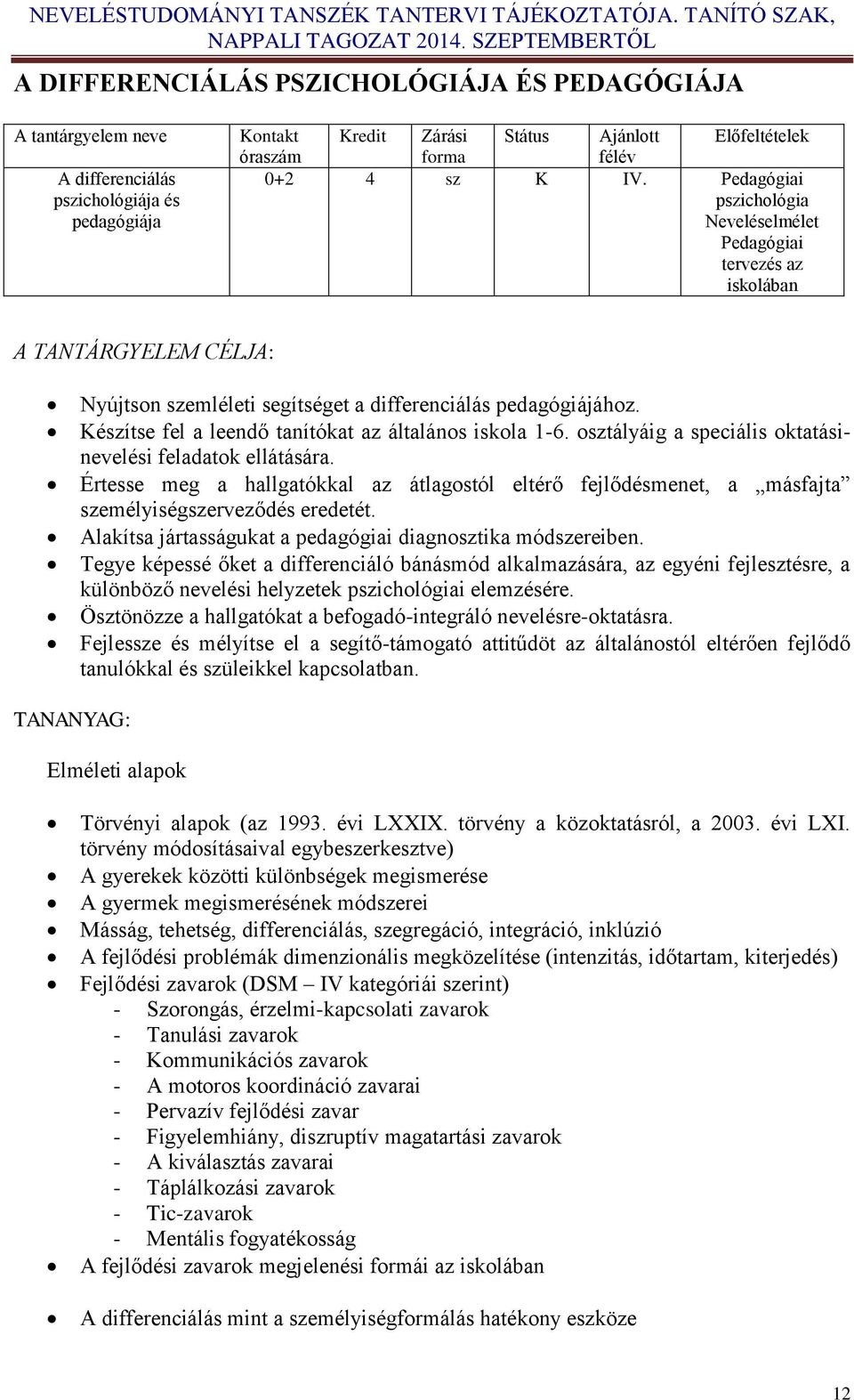 Készítse fel a leendő tanítókat az általános iskola 1-6. osztályáig a speciális oktatásinevelési feladatok ellátására.