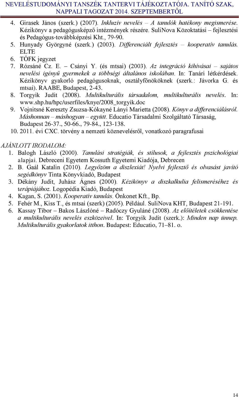 Az integráció kihívásai sajátos nevelési igényű gyermekek a többségi általános iskolában. In: Tanári létkérdések. Kézikönyv gyakorló pedagógusoknak, osztályfőnököknek (szerk.: Jávorka G. és mtsai).