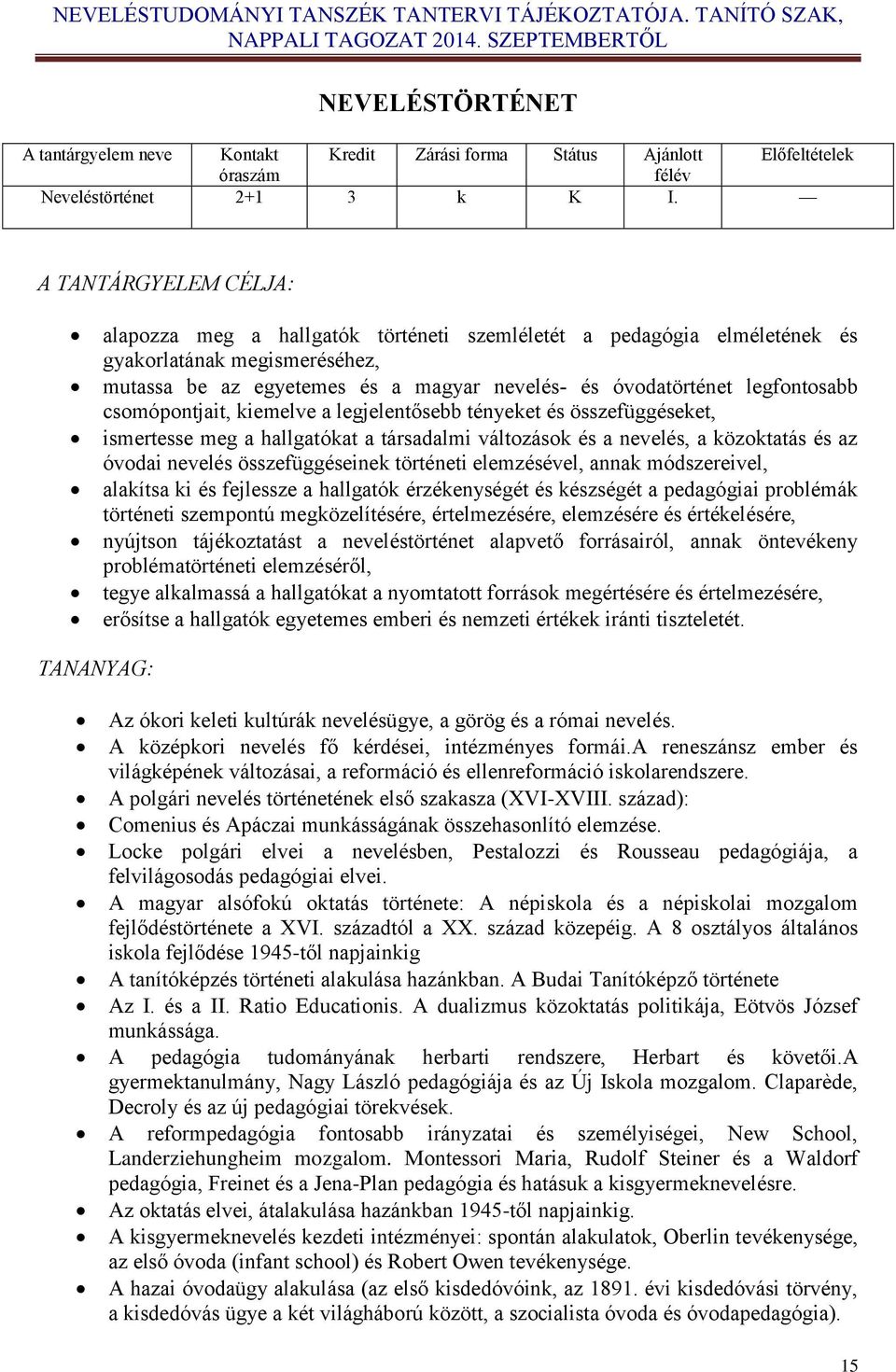 legfontosabb csomópontjait, kiemelve a legjelentősebb tényeket és összefüggéseket, ismertesse meg a hallgatókat a társadalmi változások és a nevelés, a közoktatás és az óvodai nevelés