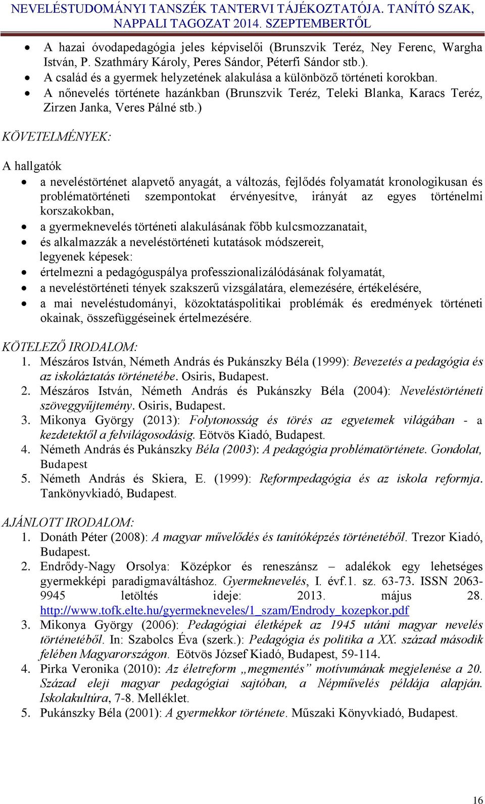 ) KÖVETELMÉNYEK: A hallgatók a neveléstörténet alapvető anyagát, a változás, fejlődés folyamatát kronologikusan és problématörténeti szempontokat érvényesítve, irányát az egyes történelmi