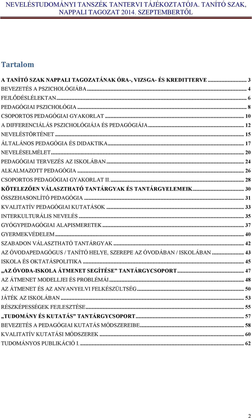 .. 26 CSOPORTOS PEDAGÓGIAI GYAKORLAT II.... 28 KÖTELEZŐEN VÁLASZTHATÓ TANTÁRGYAK ÉS TANTÁRGYELEMEIK... 30 ÖSSZEHASONLÍTÓ PEDAGÓGIA... 31 KVALITATÍV PEDAGÓGIAI KUTATÁSOK... 33 INTERKULTURÁLIS NEVELÉS.