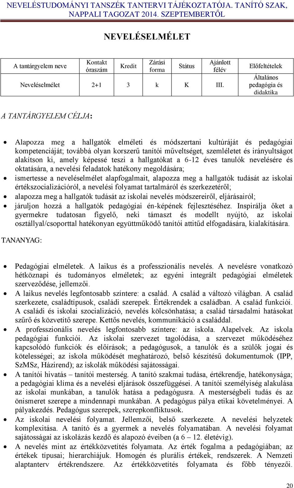 műveltséget, szemléletet és irányultságot alakítson ki, amely képessé teszi a hallgatókat a 6-12 éves tanulók nevelésére és oktatására, a nevelési feladatok hatékony megoldására; ismertesse a