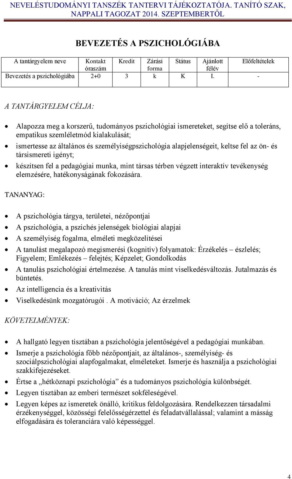 alapjelenségeit, keltse fel az ön- és társismereti igényt; készítsen fel a pedagógiai munka, mint társas térben végzett interaktív tevékenység elemzésére, hatékonyságának fokozására.