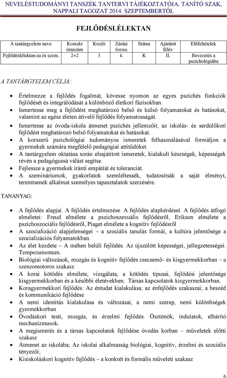 Ismertesse meg a fejlődést meghatározó belső és külső folyamatokat és hatásokat, valamint az egész életen átívelő fejlődés folyamatosságát.