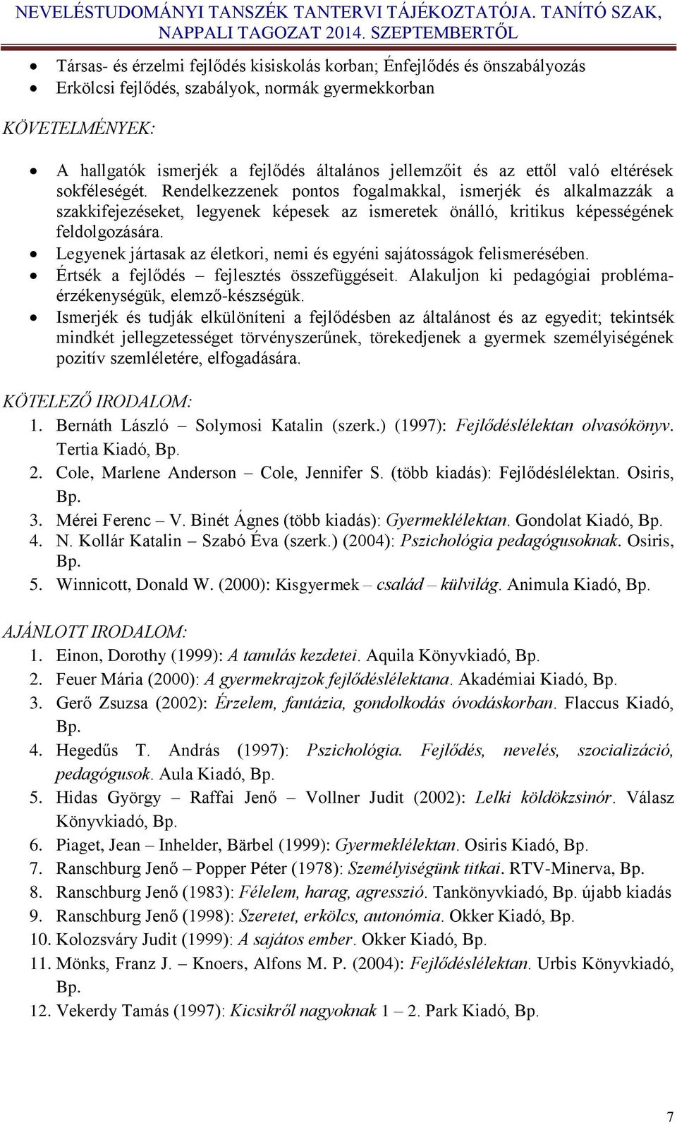 Legyenek jártasak az életkori, nemi és egyéni sajátosságok felismerésében. Értsék a fejlődés fejlesztés összefüggéseit. Alakuljon ki pedagógiai problémaérzékenységük, elemző-készségük.