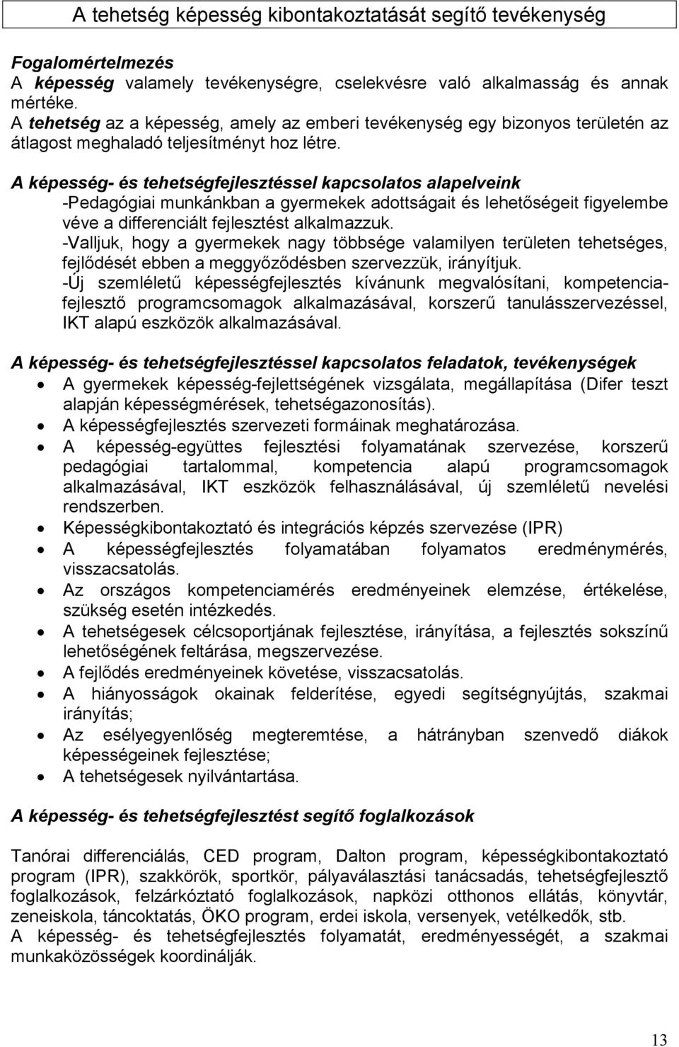 A képesség- és tehetségfejlesztéssel kapcsolatos alapelveink -Pedagógiai munkánkban a gyermekek adottságait és lehetıségeit figyelembe véve a differenciált fejlesztést alkalmazzuk.