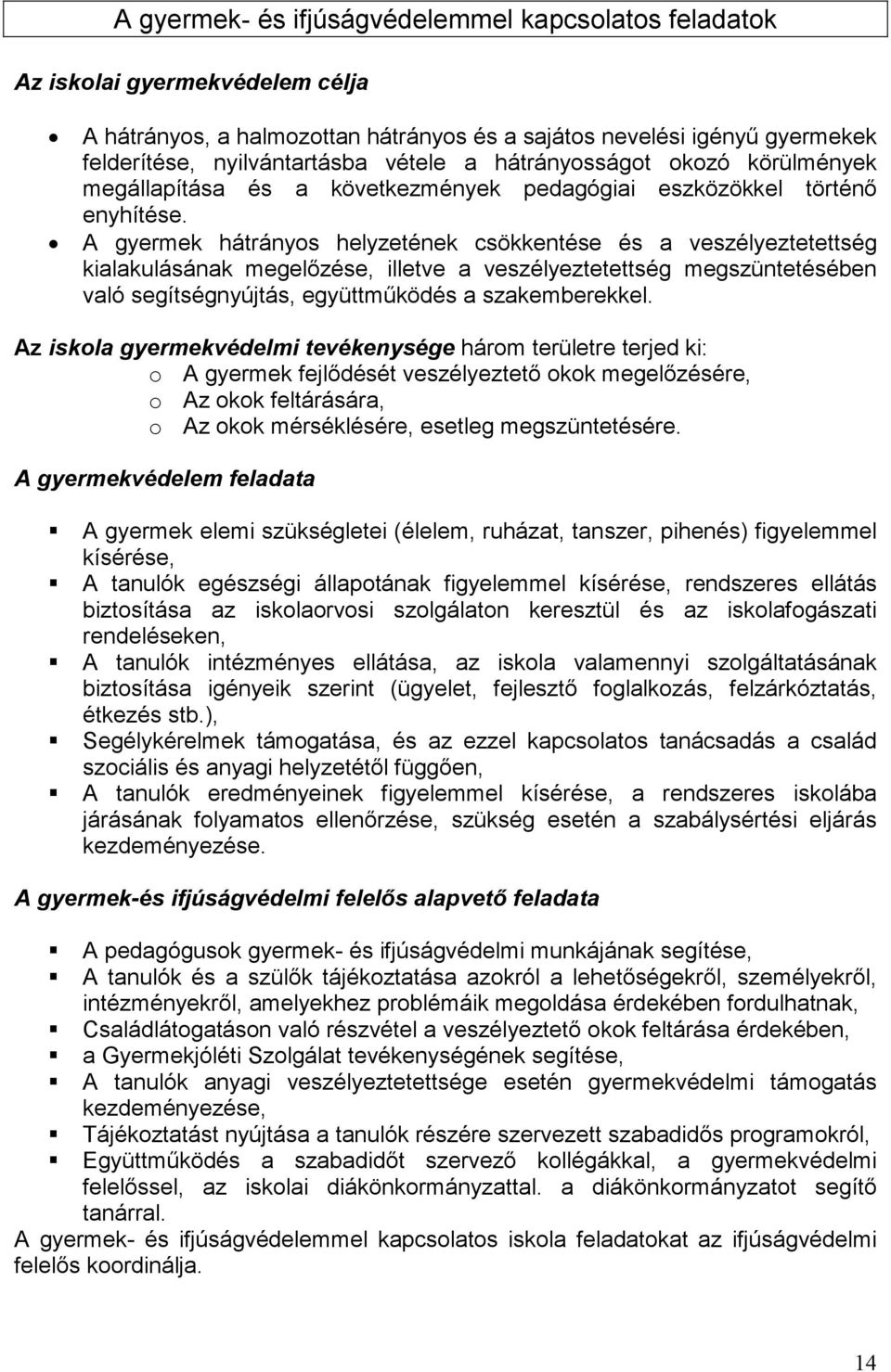 A gyermek hátrányos helyzetének csökkentése és a veszélyeztetettség kialakulásának megelızése, illetve a veszélyeztetettség megszüntetésében való segítségnyújtás, együttmőködés a szakemberekkel.