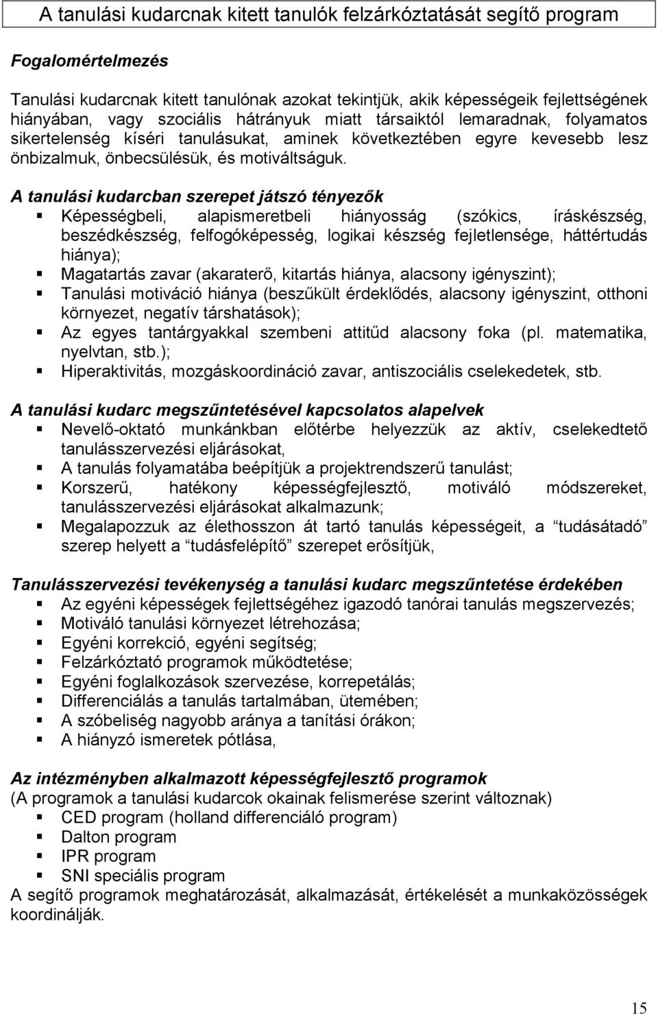 A tanulási kudarcban szerepet játszó tényezık Képességbeli, alapismeretbeli hiányosság (szókics, íráskészség, beszédkészség, felfogóképesség, logikai készség fejletlensége, háttértudás hiánya);