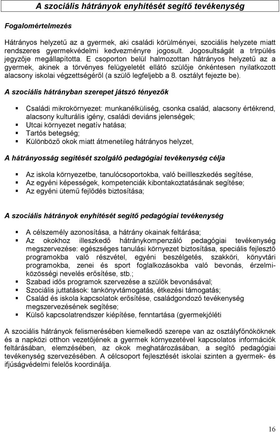 E csoporton belül halmozottan hátrányos helyzető az a gyermek, akinek a törvényes felügyeletét ellátó szülıje önkéntesen nyilatkozott alacsony iskolai végzettségérıl (a szülı legfeljebb a 8.