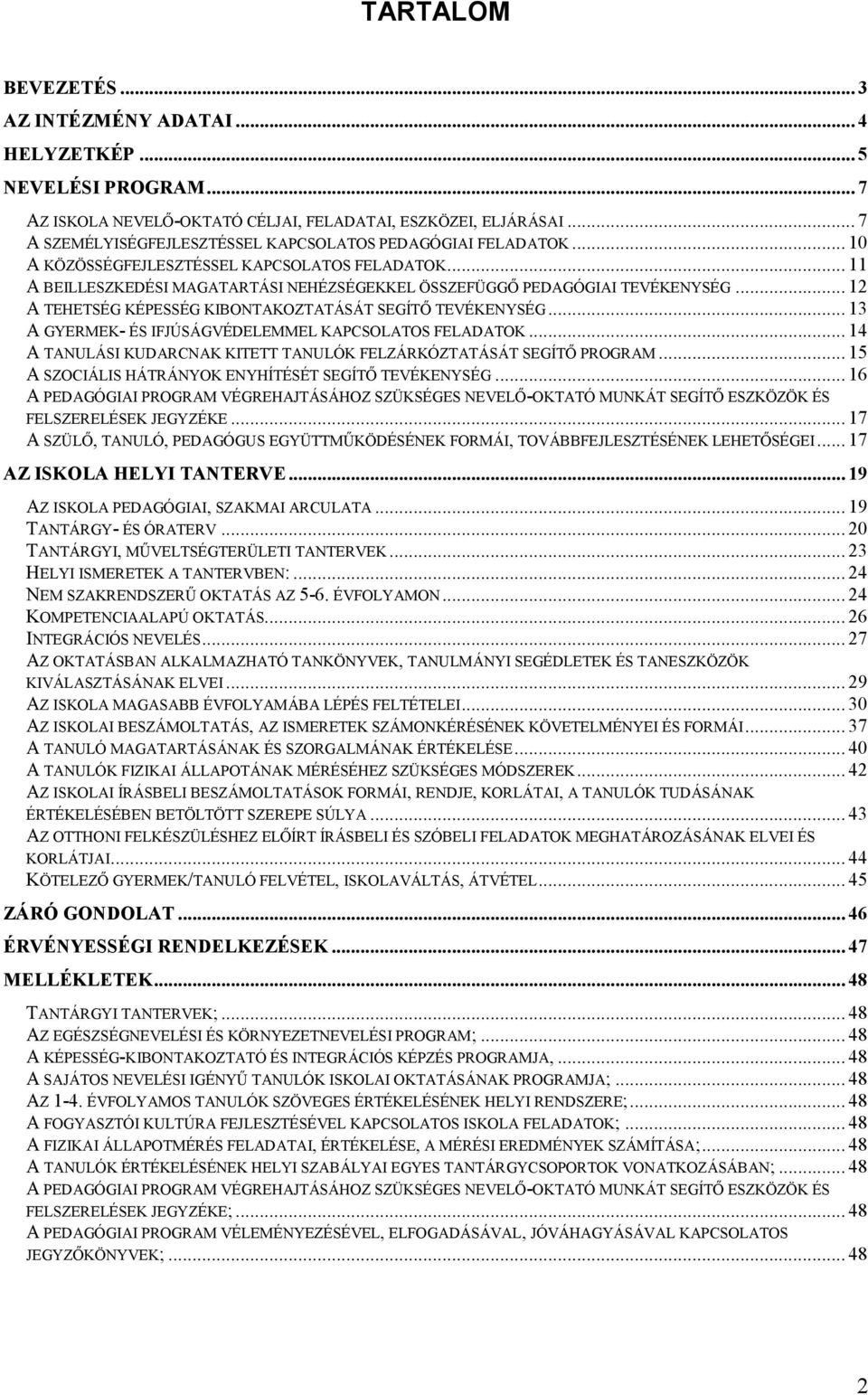 .. 12 A TEHETSÉG KÉPESSÉG KIBONTAKOZTATÁSÁT SEGÍTİ TEVÉKENYSÉG... 13 A GYERMEK- ÉS IFJÚSÁGVÉDELEMMEL KAPCSOLATOS FELADATOK... 14 A TANULÁSI KUDARCNAK KITETT TANULÓK FELZÁRKÓZTATÁSÁT SEGÍTİ PROGRAM.