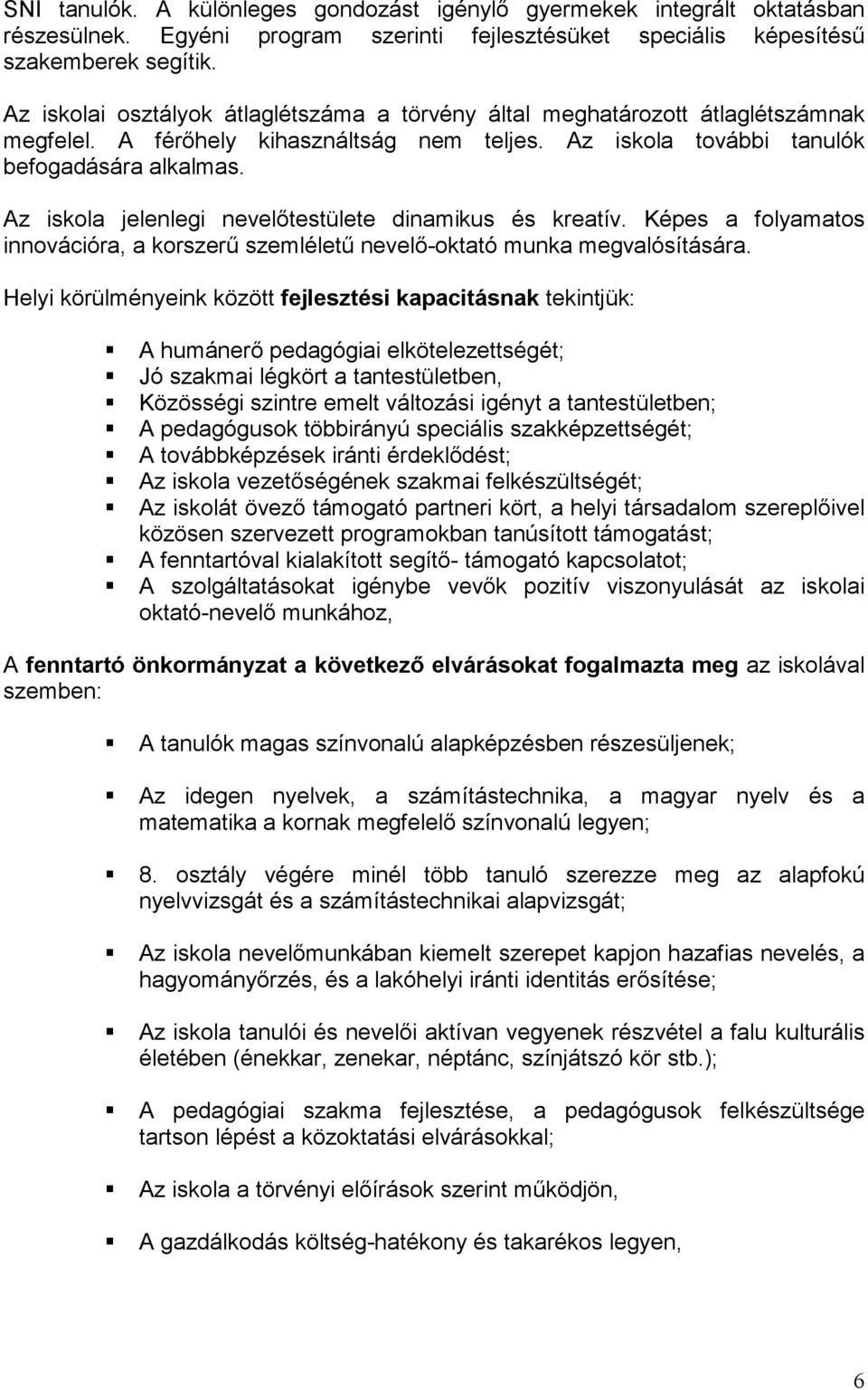 Az iskola jelenlegi nevelıtestülete dinamikus és kreatív. Képes a folyamatos innovációra, a korszerő szemlélető nevelı-oktató munka megvalósítására.