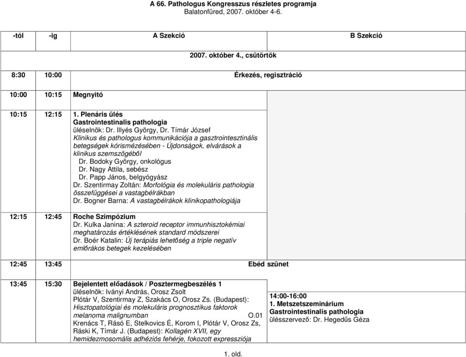 Nagy Attila, sebész Dr. Papp János, belgyógyász Dr. Szentirmay Zoltán: Morfológia és molekuláris pathologia összefüggései a vastagbélrákban Dr.