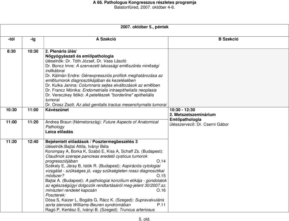 Kulka Janina: Columnaris sejtes elváltozások az emlben Dr. Francz Mónika: Endometrialis intraepithelialis neoplasia Dr. Vereczkey Ildikó: A petefészek "borderline" epitheliális tumorai Dr.