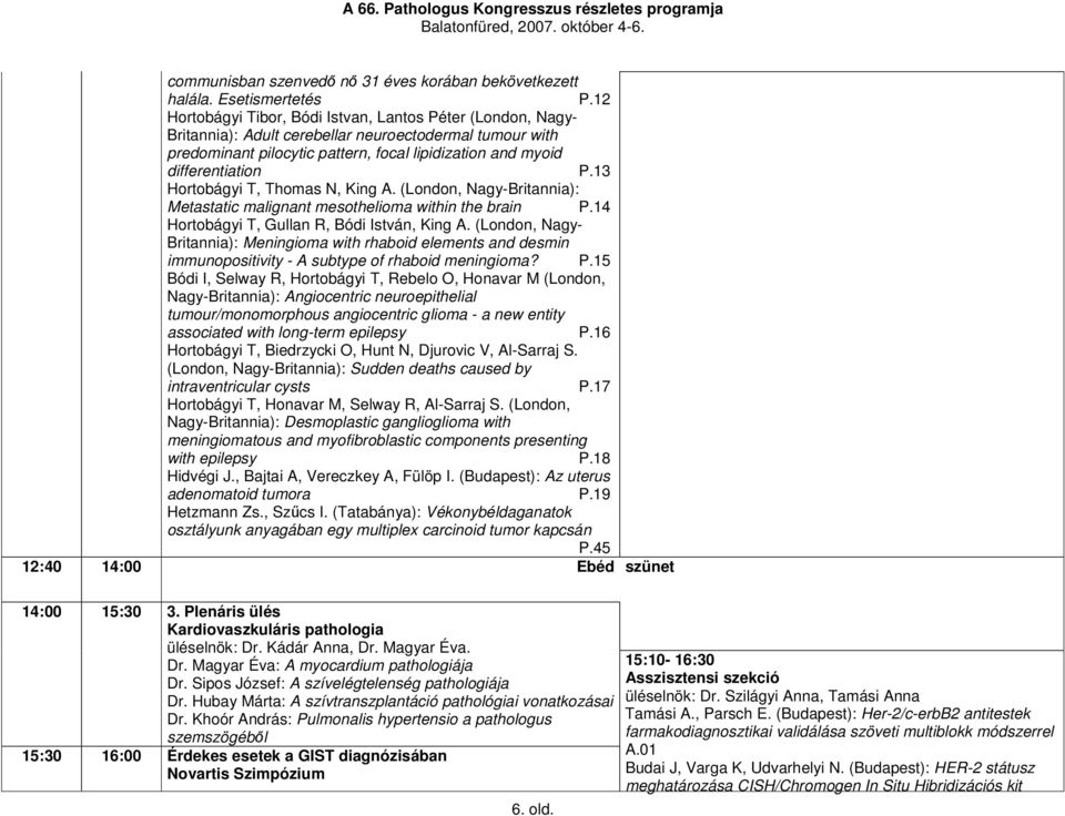 13 Hortobágyi T, Thomas N, King A. (London, Nagy-Britannia): Metastatic malignant mesothelioma within the brain P.14 Hortobágyi T, Gullan R, Bódi István, King A.