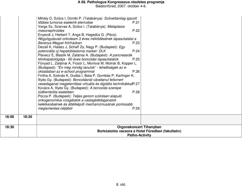 (Budapest): Egy potenciális új hepatoblastoma marker: DLK P.24 Plavecz É, Blastik M, Zalatnai A. (Budapest): A pancreasrák klinikopatológiája - 60 éves boncolási tapasztalatok P.