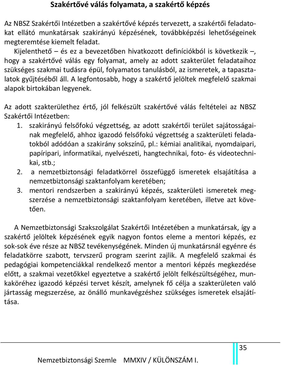 Kijelenthető és ez a bevezetőben hivatkozott definíciókból is következik, hogy a szakértővé válás egy folyamat, amely az adott szakterület feladataihoz szükséges szakmai tudásra épül, folyamatos