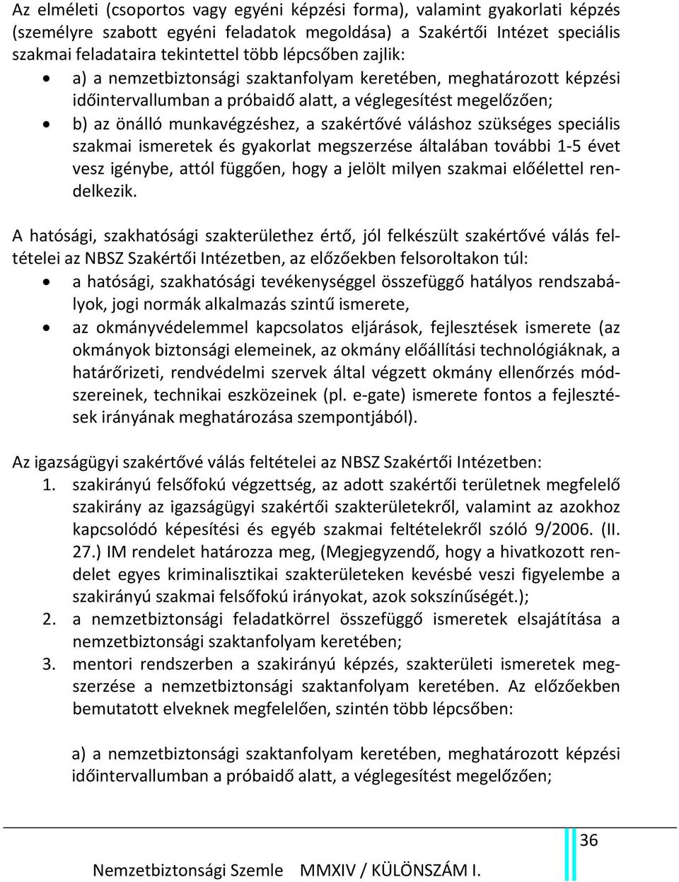 váláshoz szükséges speciális szakmai ismeretek és gyakorlat megszerzése általában további 1 5 évet vesz igénybe, attól függően, hogy a jelölt milyen szakmai előélettel rendelkezik.