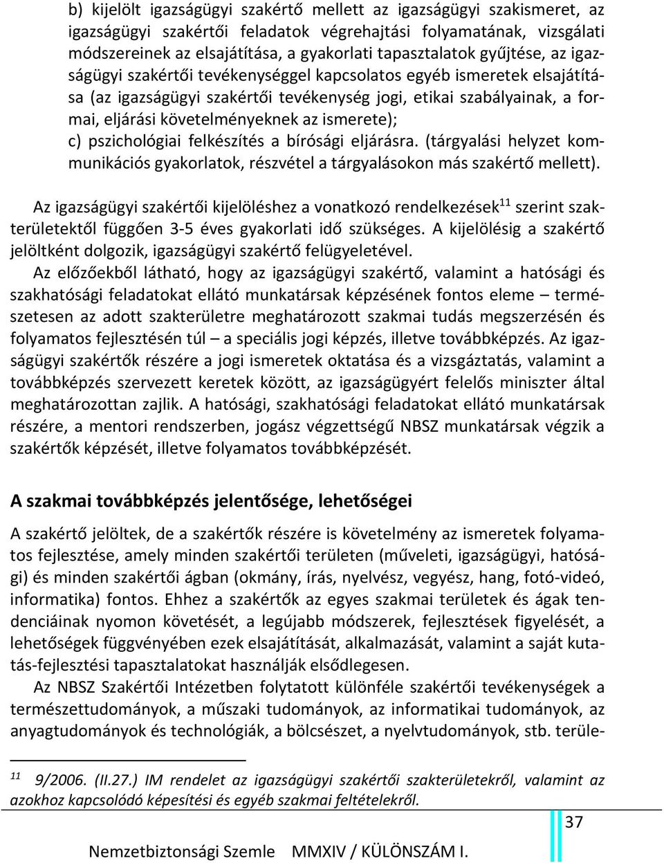 ismerete); c) pszichológiai felkészítés a bírósági eljárásra. (tárgyalási helyzet kommunikációs gyakorlatok, részvétel a tárgyalásokon más szakértő mellett).