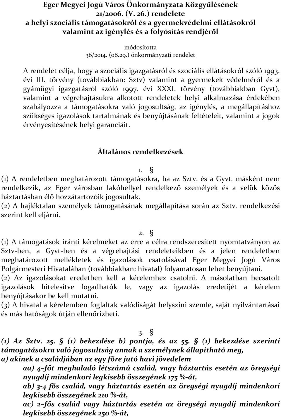 ) önkormányzati rendelet A rendelet célja, hogy a szociális igazgatásról és szociális ellátásokról szóló 99. évi III.