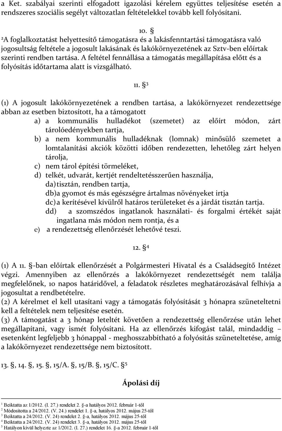 A feltétel fennállása a támogatás megállapítása előtt és a folyósítás időtartama alatt is vizsgálható.