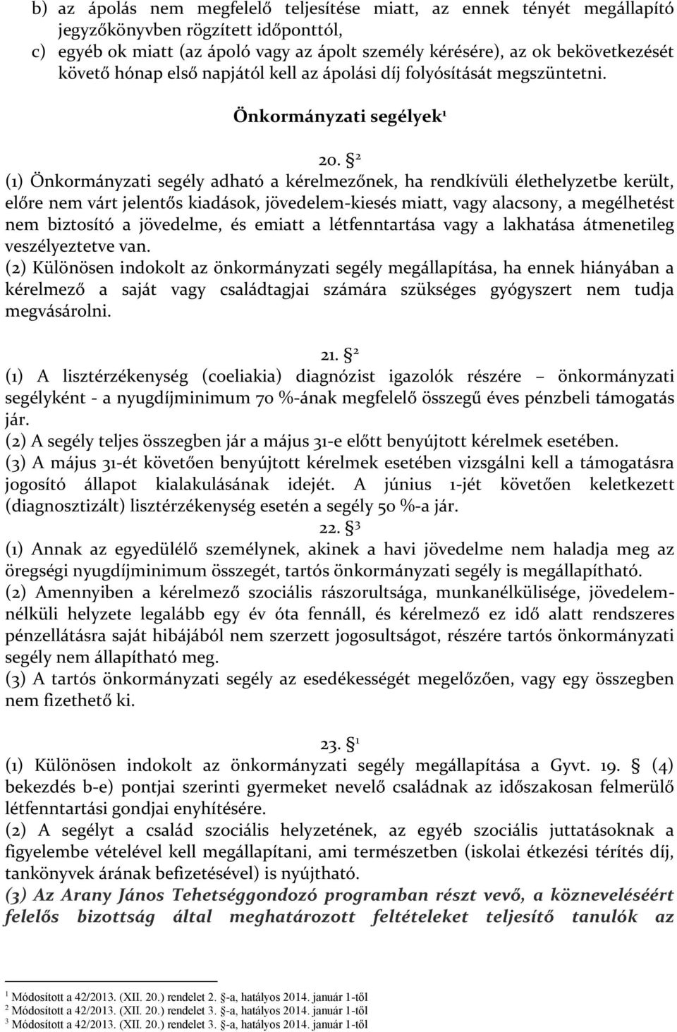 () Önkormányzati segély adható a kérelmezőnek, ha rendkívüli élethelyzetbe került, előre nem várt jelentős kiadások, jövedelem-kiesés miatt, vagy alacsony, a megélhetést nem biztosító a jövedelme, és