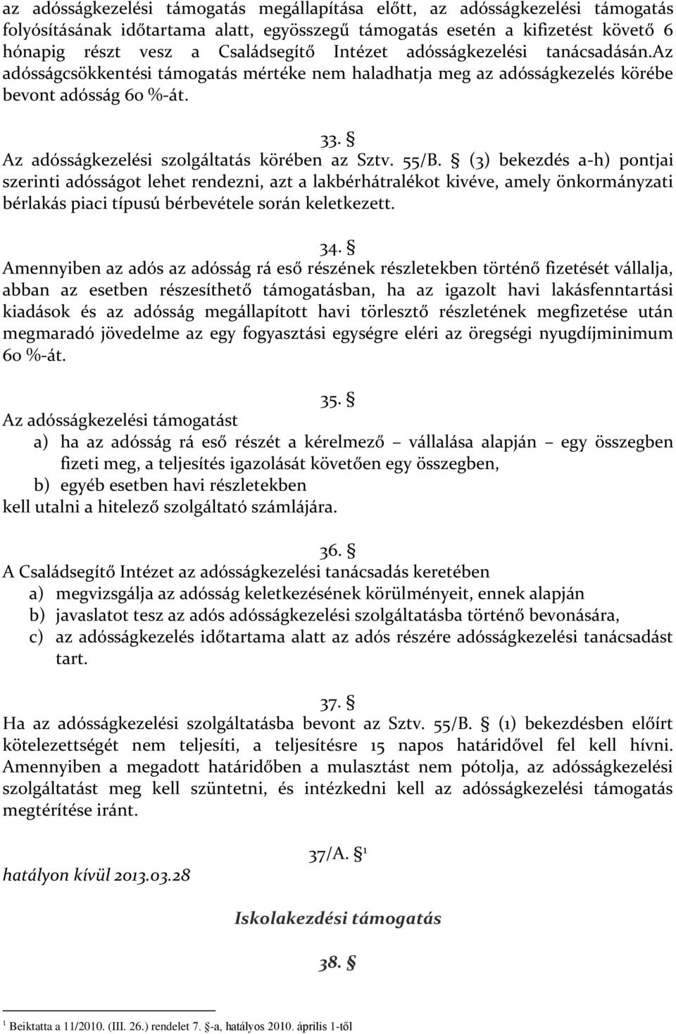 () bekezdés a-h) pontjai szerinti adósságot lehet rendezni, azt a lakbérhátralékot kivéve, amely önkormányzati bérlakás piaci típusú bérbevétele során keletkezett. 4.