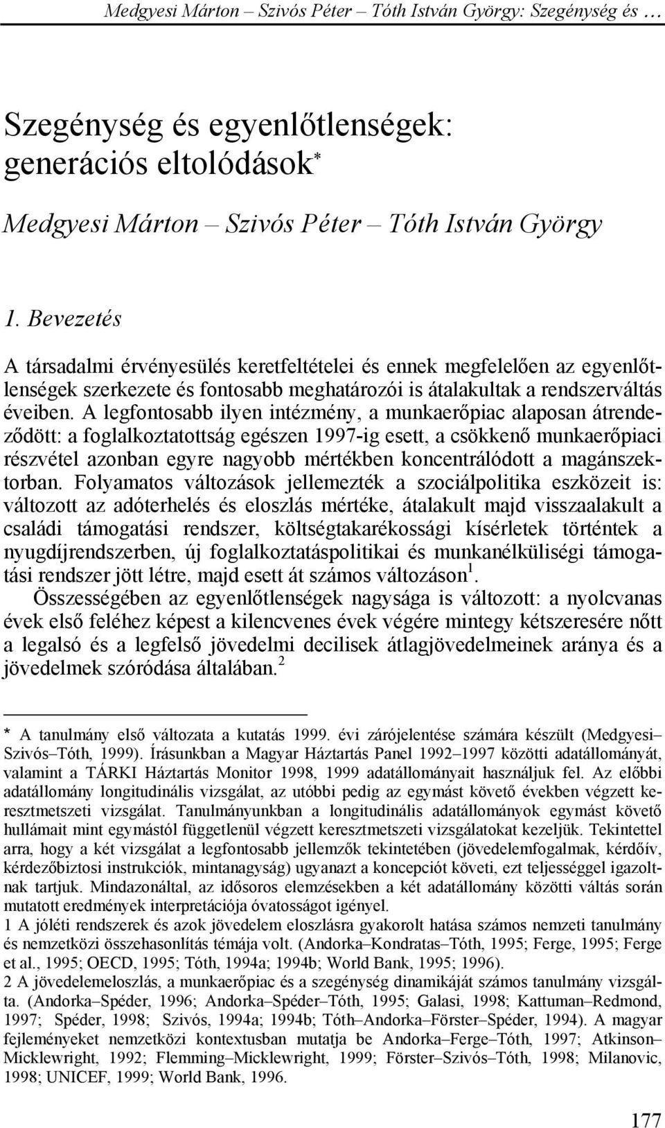 A legfontosabb ilyen intézmény, a munkaerőpiac alaposan átrendeződött: a foglalkoztatottság egészen 1997-ig esett, a csökkenő munkaerőpiaci részvétel azonban egyre nagyobb mértékben koncentrálódott a