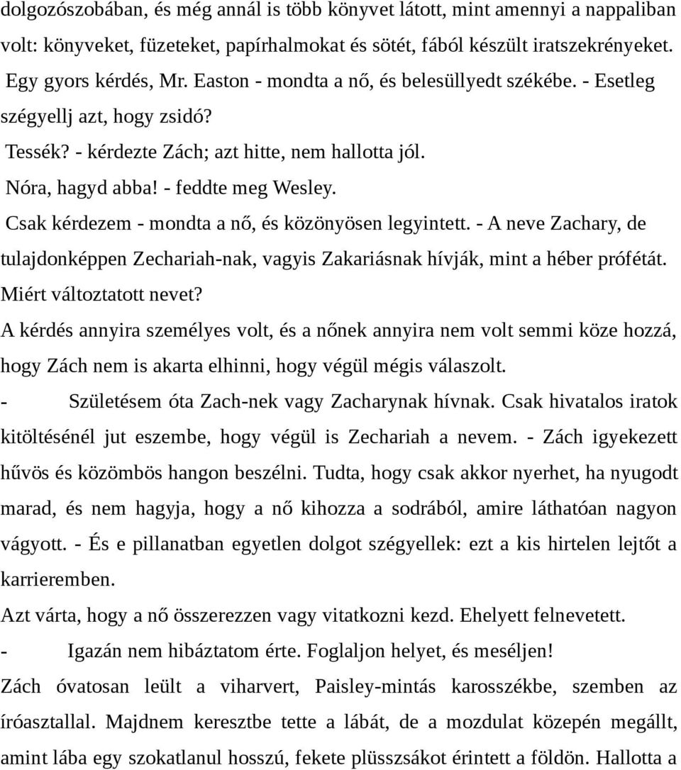 Csak kérdezem - mondta a nő, és közönyösen legyintett. - A neve Zachary, de tulajdonképpen Zechariah-nak, vagyis Zakariásnak hívják, mint a héber prófétát. Miért változtatott nevet?