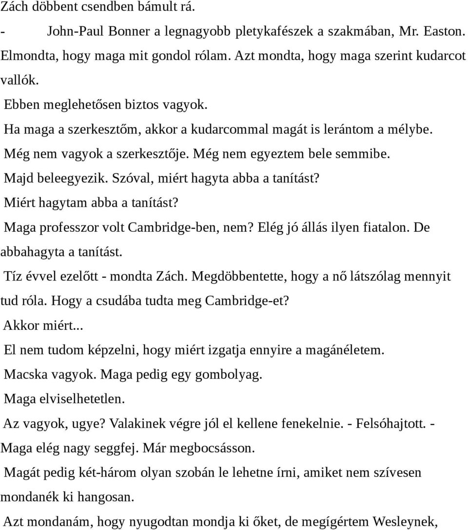 Szóval, miért hagyta abba a tanítást? Miért hagytam abba a tanítást? Maga professzor volt Cambridge-ben, nem? Elég jó állás ilyen fiatalon. De abbahagyta a tanítást. Tíz évvel ezelőtt - mondta Zách.