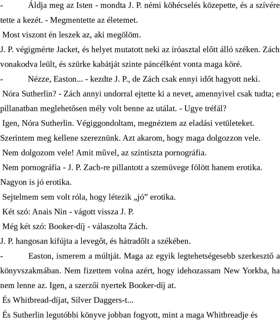 - Zách annyi undorral ejtette ki a nevet, amennyivel csak tudta; e pillanatban meglehetősen mély volt benne az utálat. - Ugye tréfál? Igen, Nóra Sutherlin.