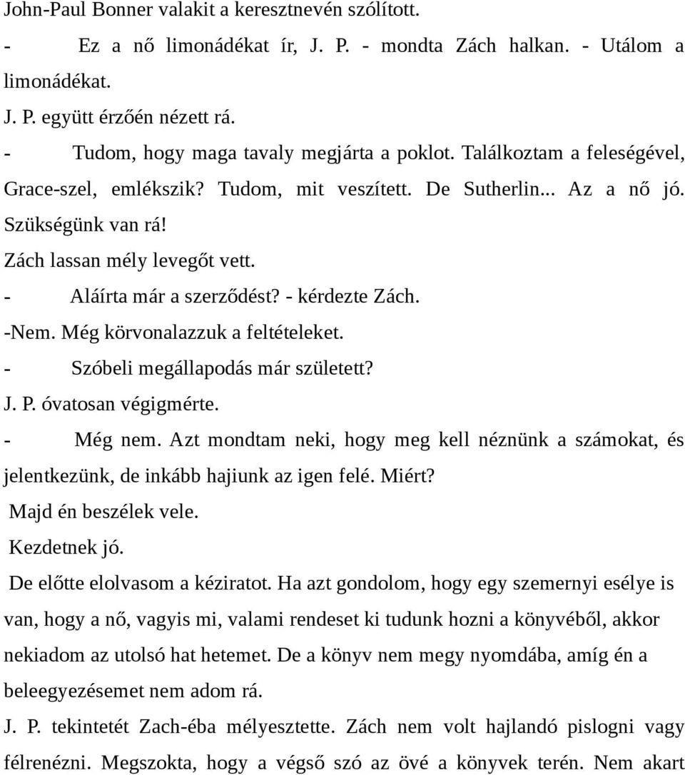 - Aláírta már a szerződést? - kérdezte Zách. -Nem. Még körvonalazzuk a feltételeket. - Szóbeli megállapodás már született? J. P. óvatosan végigmérte. - Még nem.